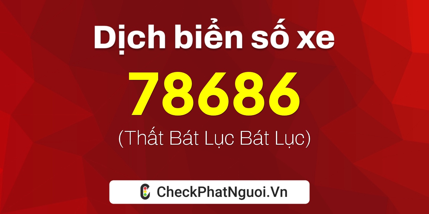 Dịch ý nghĩa <b>biển số xe 76B1-78686</b> tại website checkphatnguoi.vn