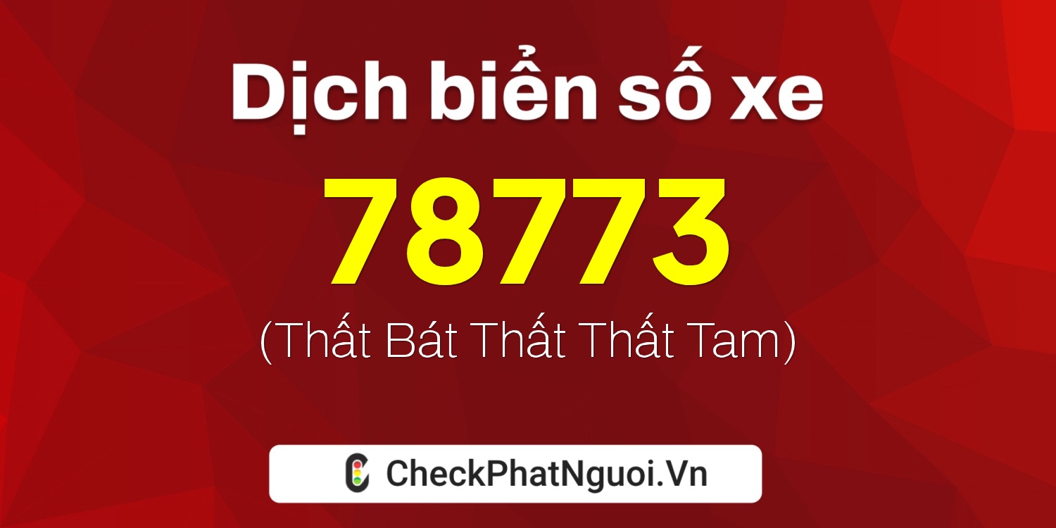 Dịch ý nghĩa <b>biển số xe 30G-78773</b> tại website checkphatnguoi.vn