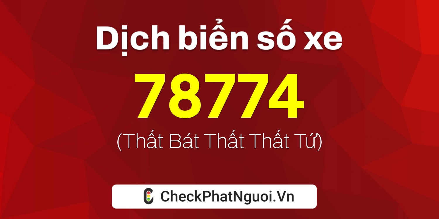 Dịch ý nghĩa <b>biển số xe 37K-78774</b> tại website checkphatnguoi.vn