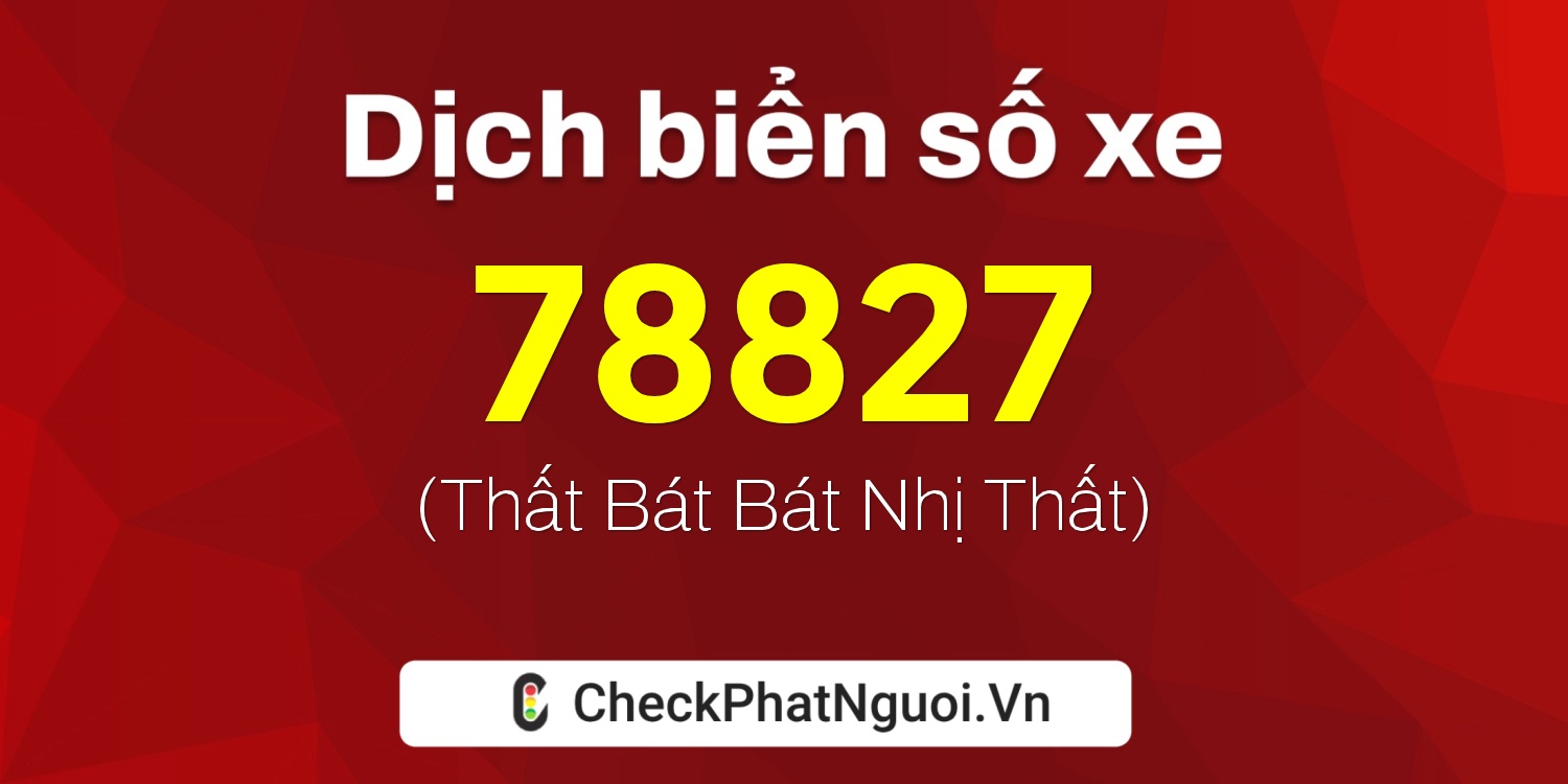Dịch ý nghĩa <b>biển số xe 34A-78827</b> tại website checkphatnguoi.vn