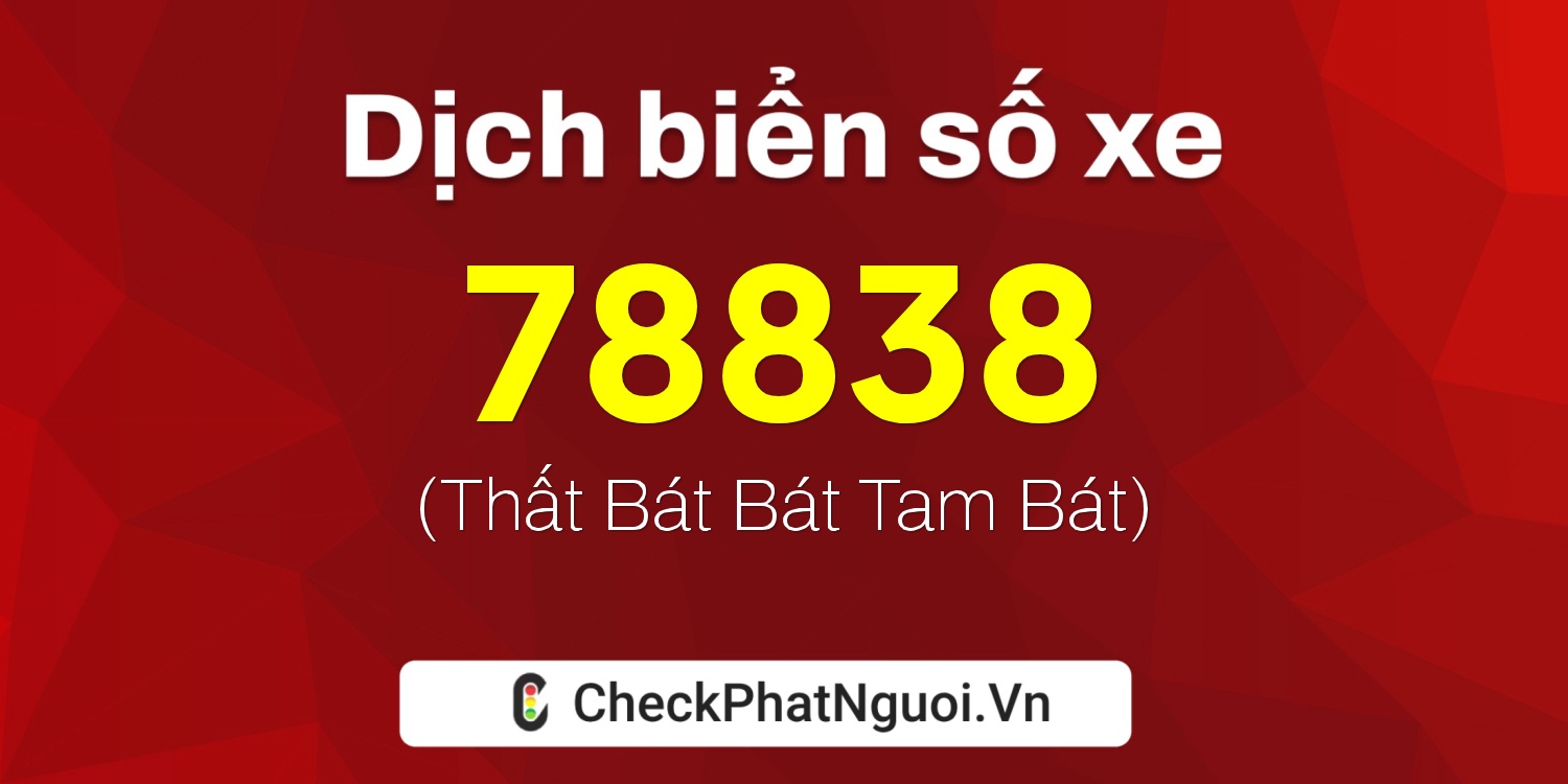 Dịch ý nghĩa <b>biển số xe 98A-78838</b> tại website checkphatnguoi.vn
