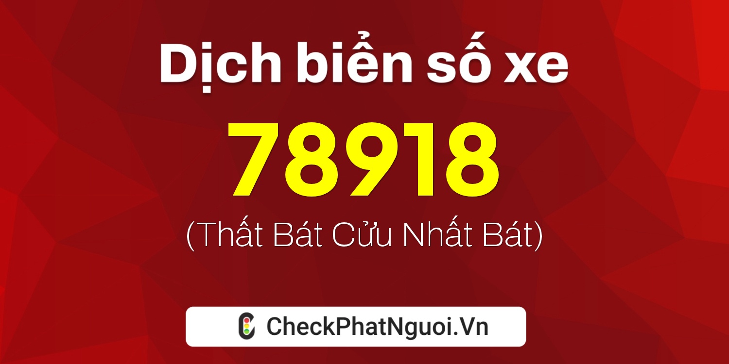 Dịch ý nghĩa <b>biển số xe 60A-78918</b> tại website checkphatnguoi.vn