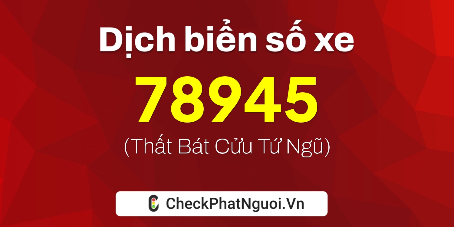 Dịch ý nghĩa <b>biển số xe 72A-78945</b> tại website checkphatnguoi.vn