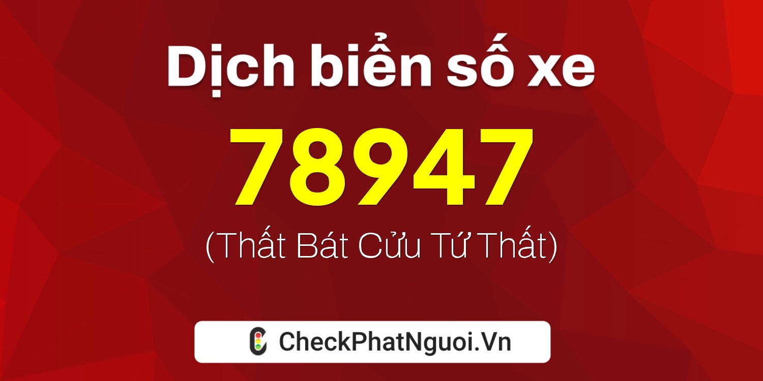 Dịch ý nghĩa <b>biển số xe 15B2-78947</b> tại website checkphatnguoi.vn