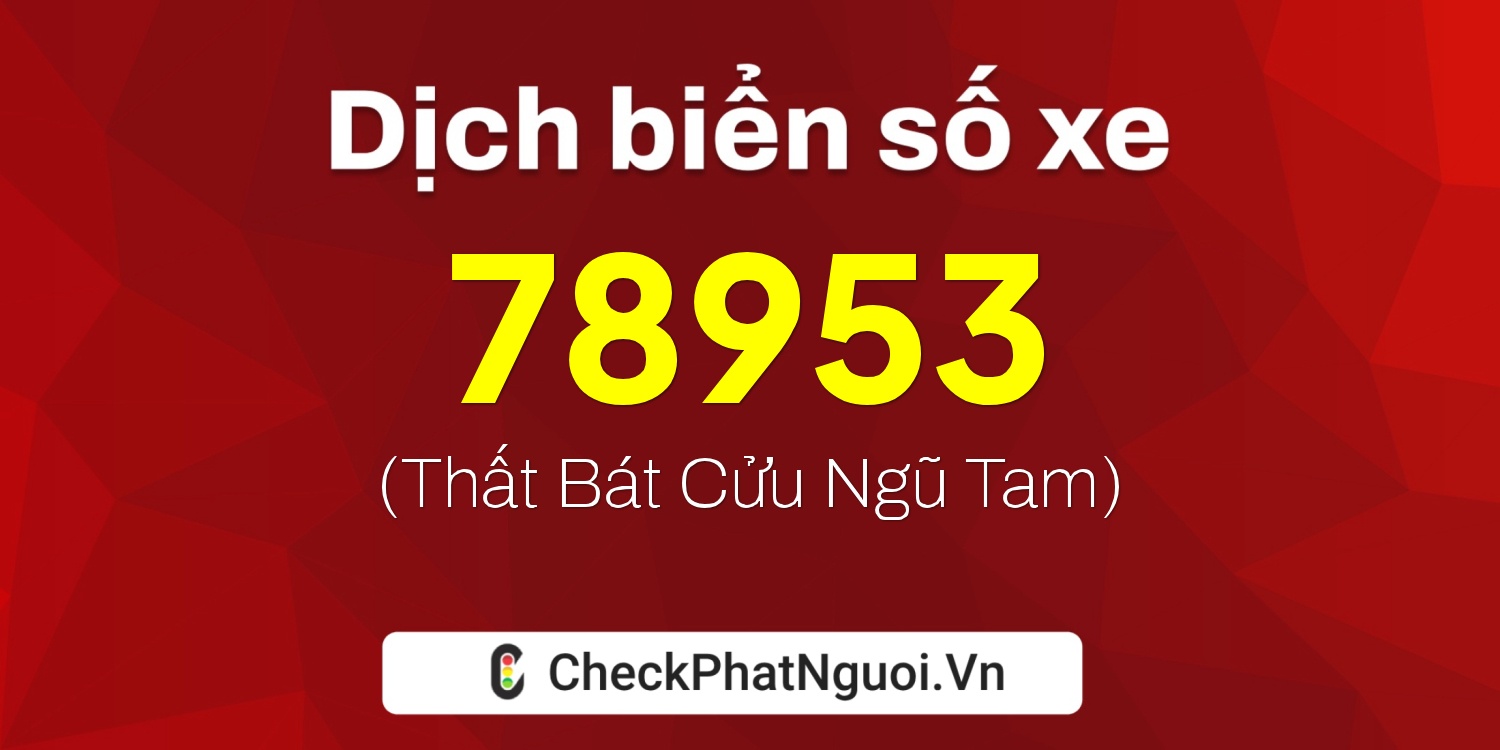 Dịch ý nghĩa <b>biển số xe 30F-78953</b> tại website checkphatnguoi.vn