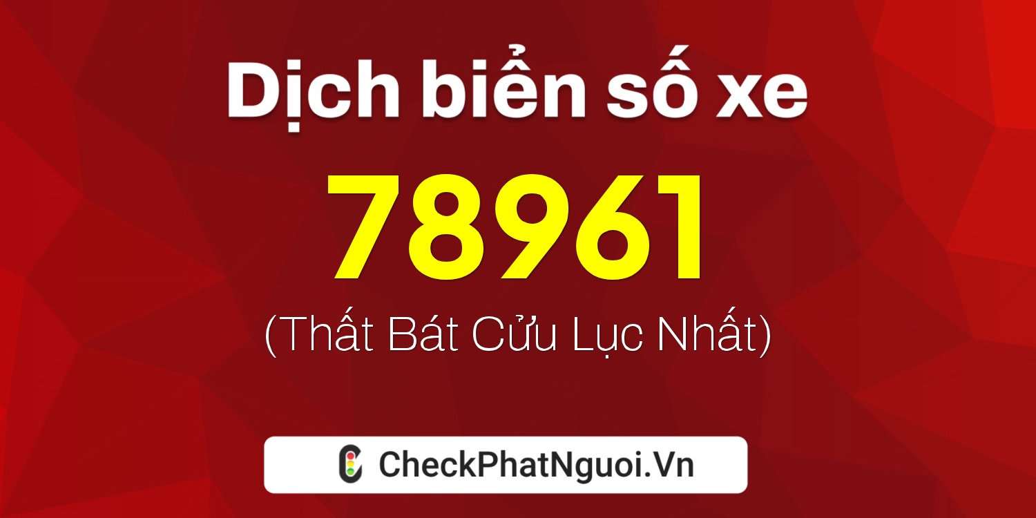 Dịch ý nghĩa <b>biển số xe 65F1-78961</b> tại website checkphatnguoi.vn