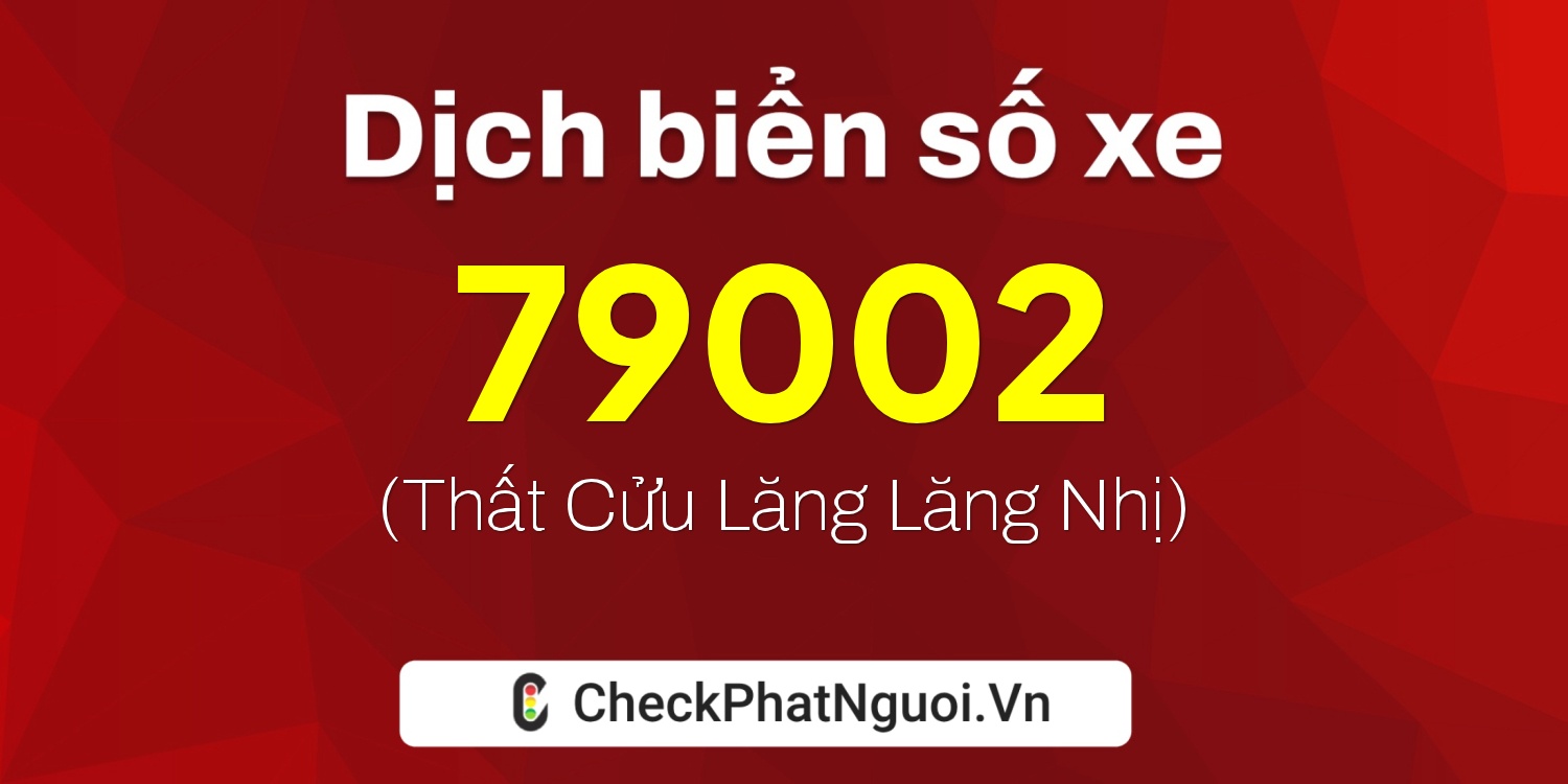 Dịch ý nghĩa <b>biển số xe 20A-79002</b> tại website checkphatnguoi.vn