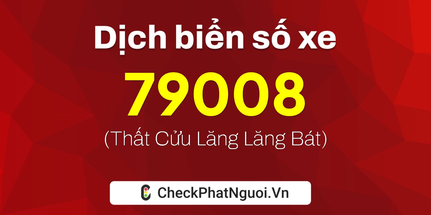Dịch ý nghĩa <b>biển số xe 76B1-79008</b> tại website checkphatnguoi.vn