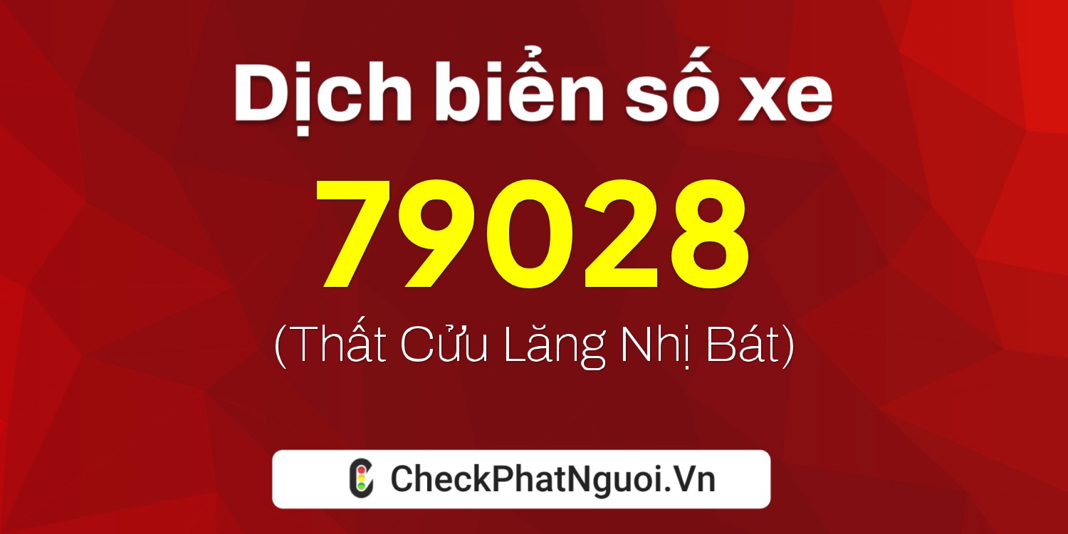 Dịch ý nghĩa <b>biển số xe 72A-79028</b> tại website checkphatnguoi.vn