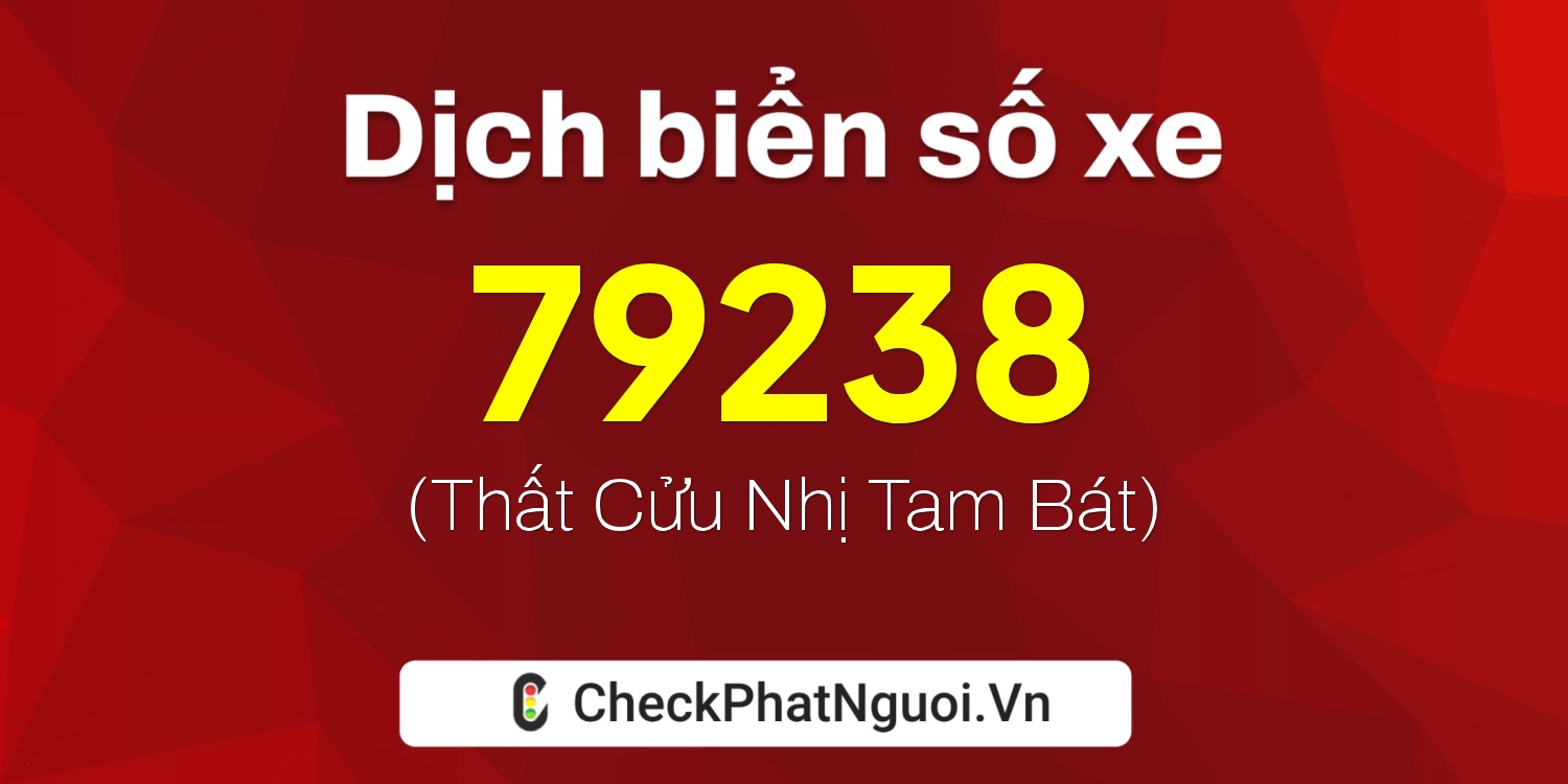 Dịch ý nghĩa <b>biển số xe 79238</b> tại website checkphatnguoi.vn