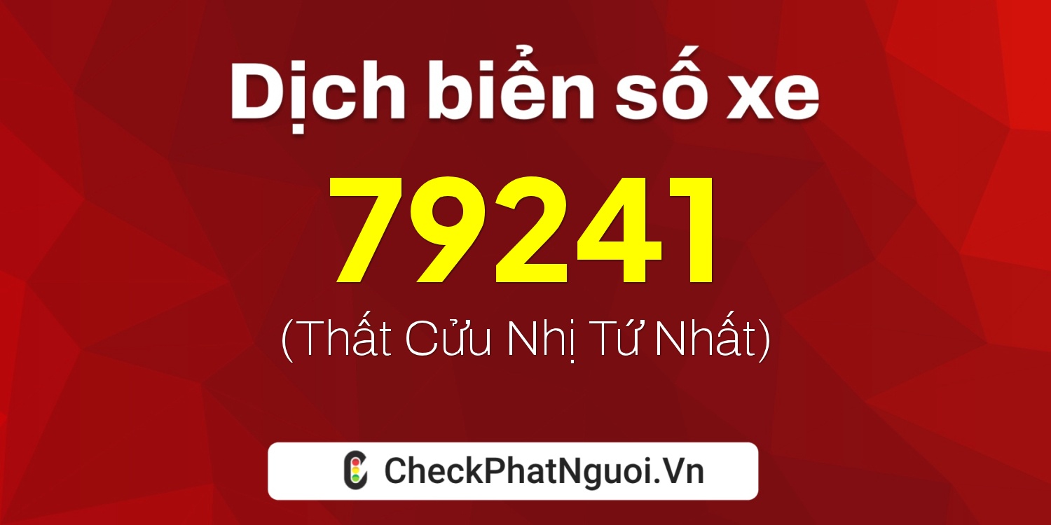 Dịch ý nghĩa <b>biển số xe 98A-79241</b> tại website checkphatnguoi.vn