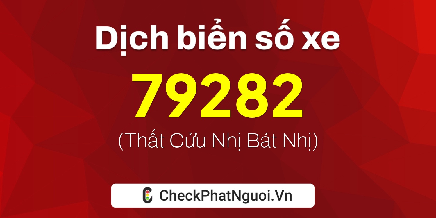 Dịch ý nghĩa <b>biển số xe 72A-79282</b> tại website checkphatnguoi.vn