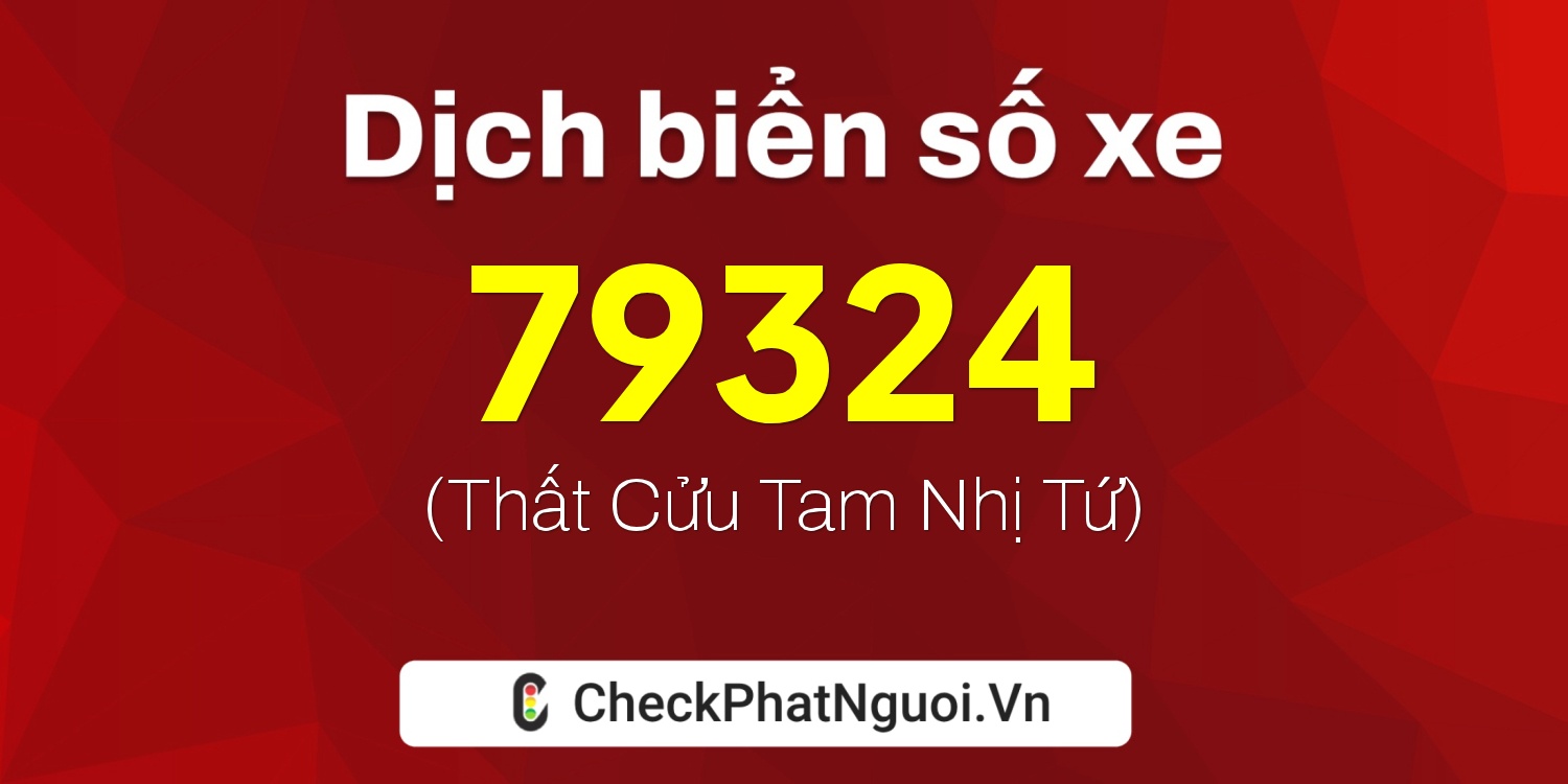 Dịch ý nghĩa <b>biển số xe 60AA-79324</b> tại website checkphatnguoi.vn