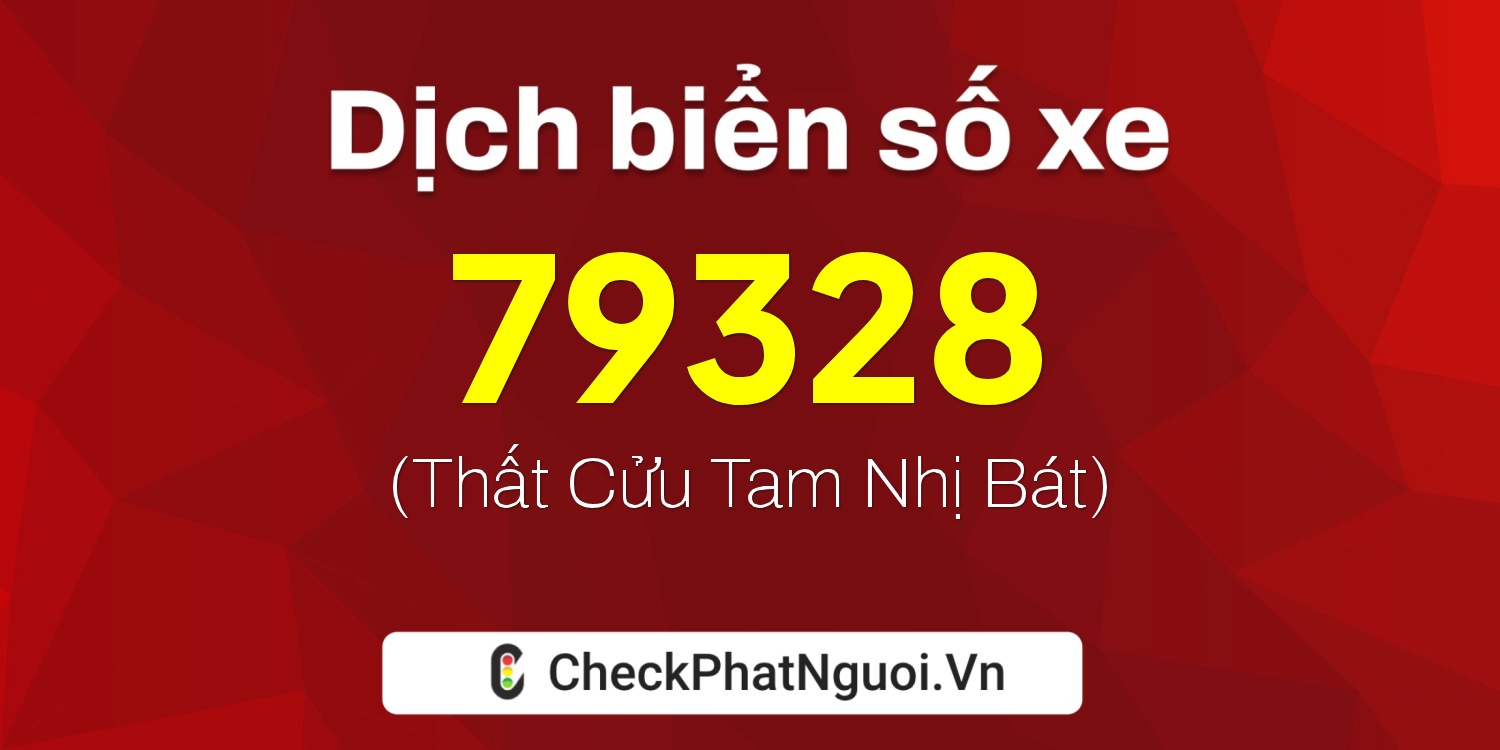 Dịch ý nghĩa <b>biển số xe 72A-79328</b> tại website checkphatnguoi.vn