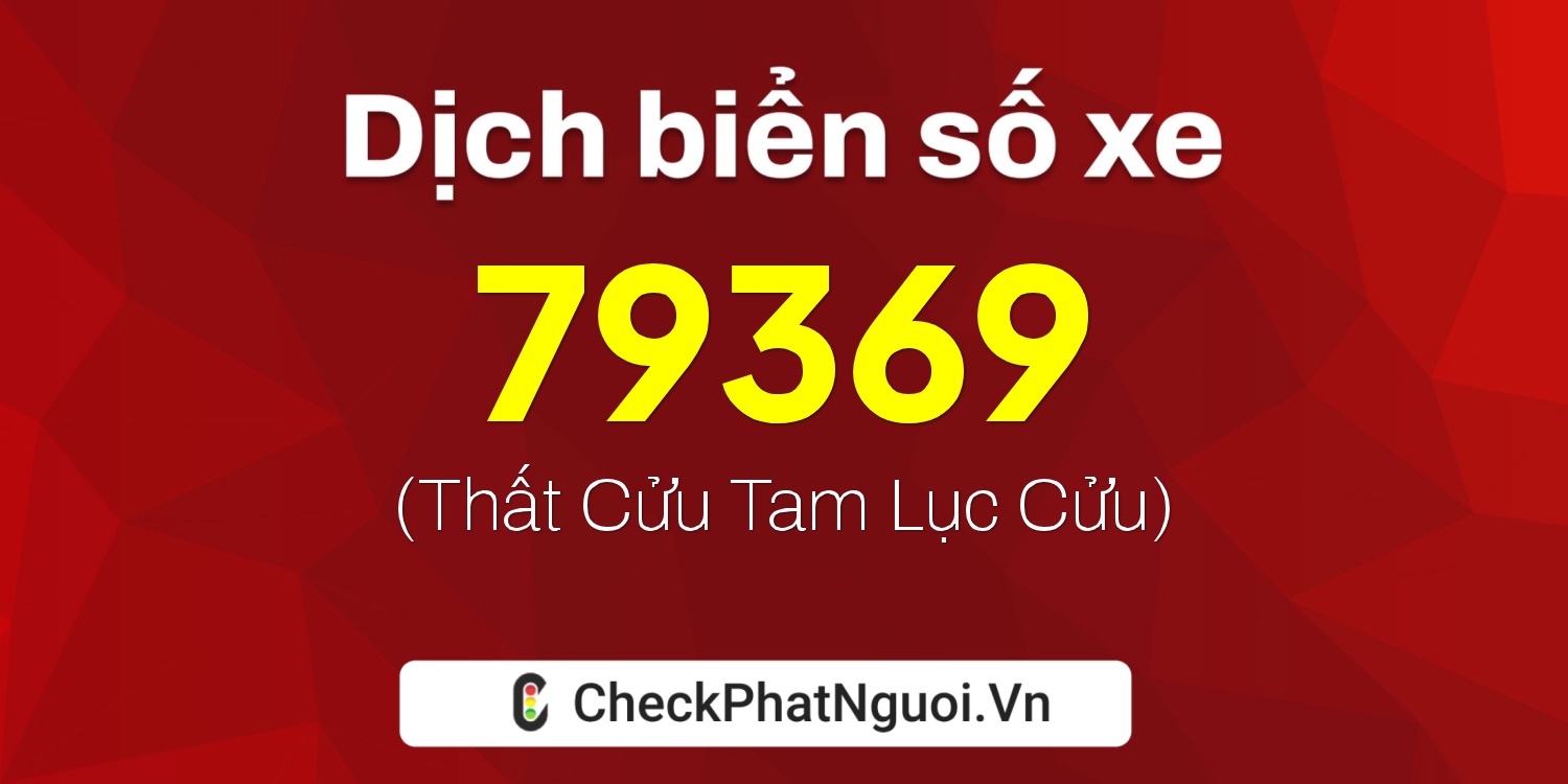 Dịch ý nghĩa <b>biển số xe 65B2-79369</b> tại website checkphatnguoi.vn