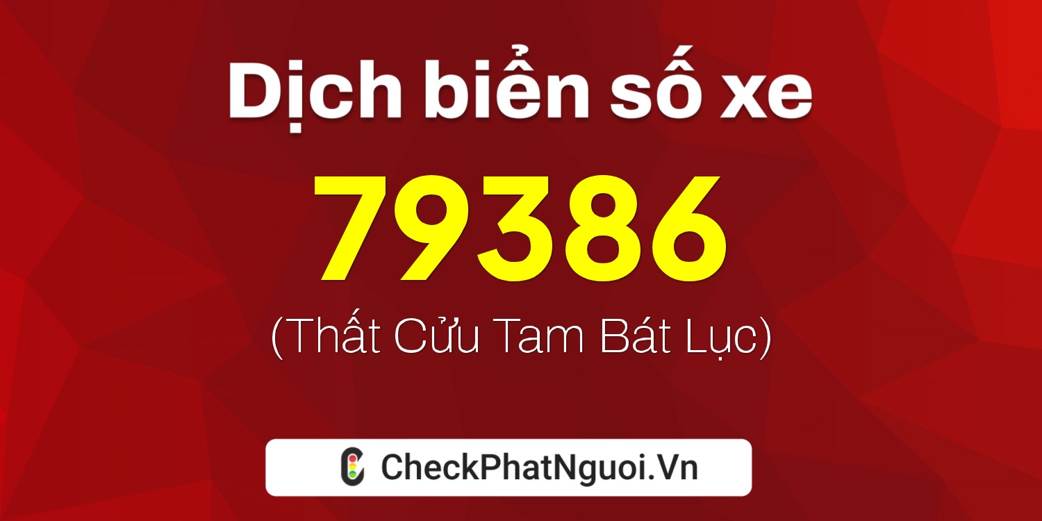 Dịch ý nghĩa <b>biển số xe 37K-79386</b> tại website checkphatnguoi.vn