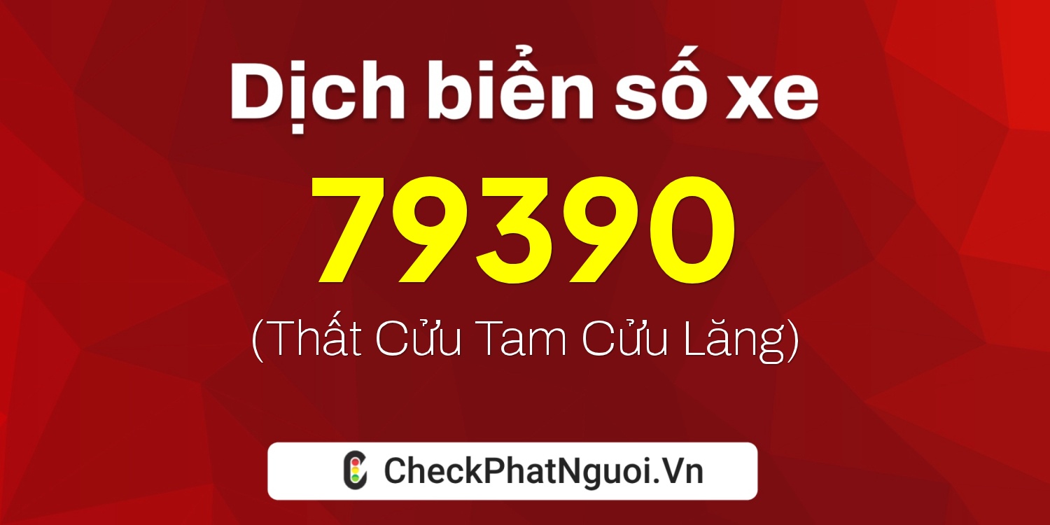 Dịch ý nghĩa <b>biển số xe 51F-79390</b> tại website checkphatnguoi.vn