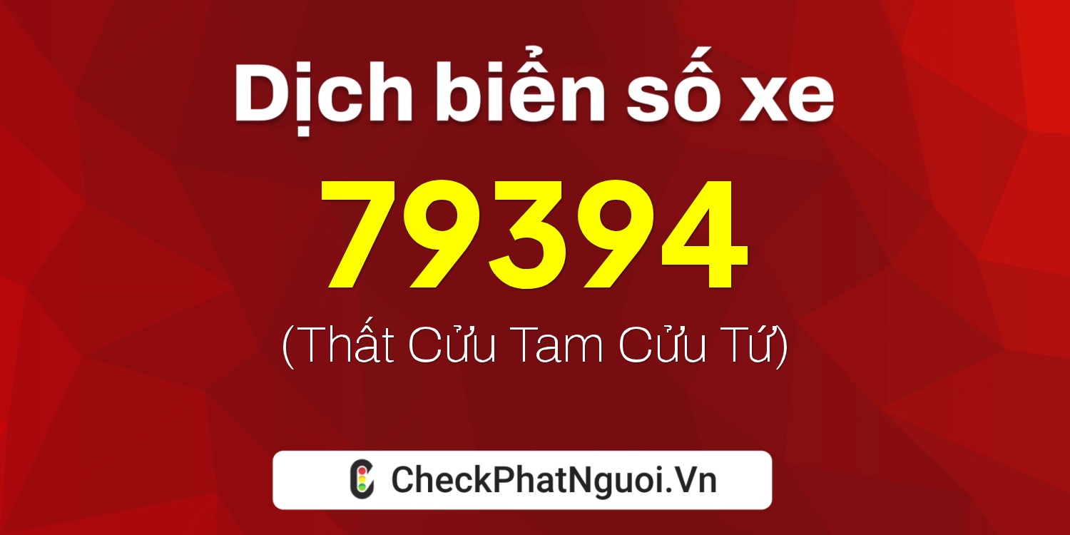 Dịch ý nghĩa <b>biển số xe 50A-79394</b> tại website checkphatnguoi.vn