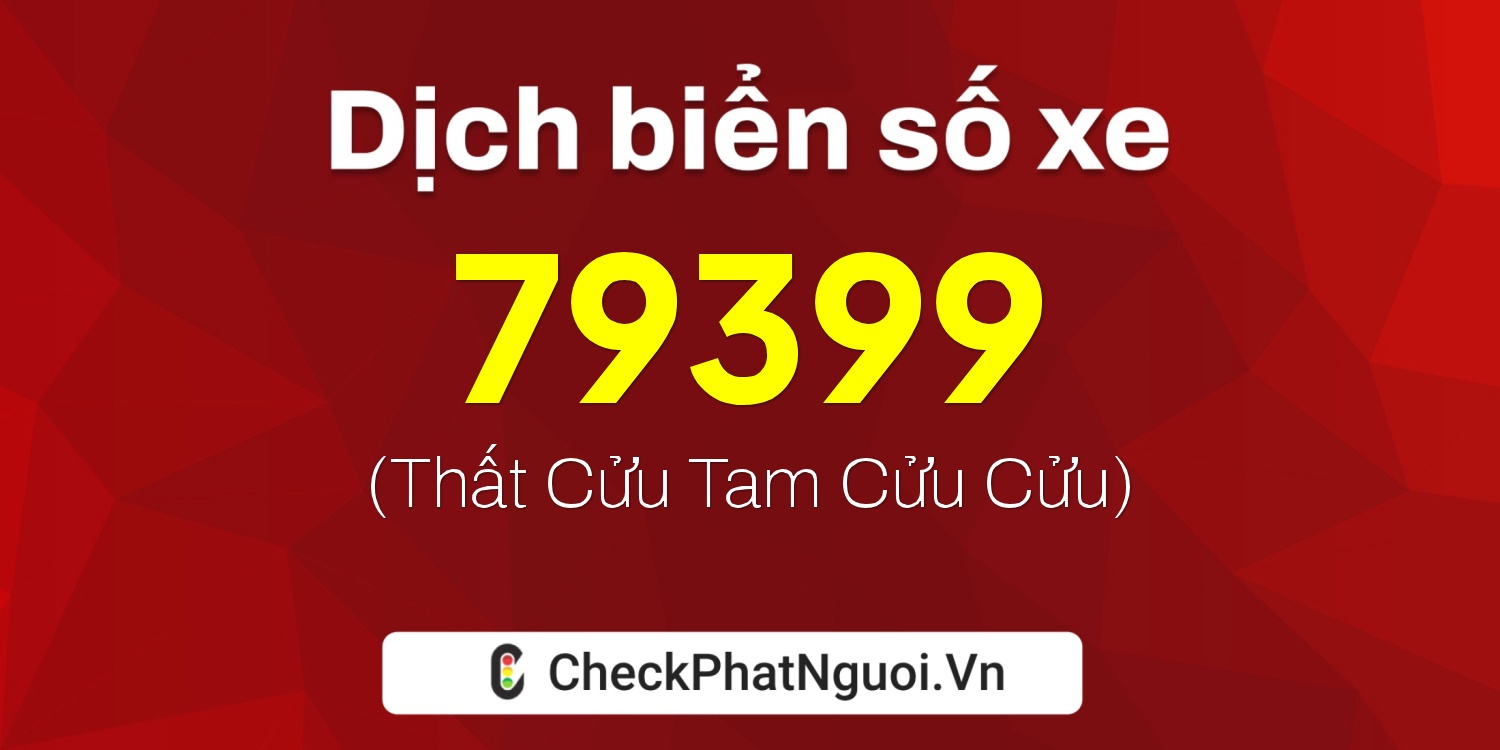 Dịch ý nghĩa <b>biển số xe 75F1-79399</b> tại website checkphatnguoi.vn