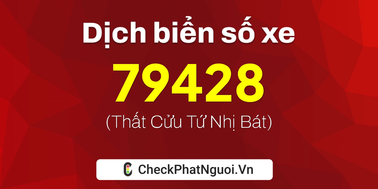 Dịch ý nghĩa <b>biển số xe 22B2-79428</b> tại website checkphatnguoi.vn