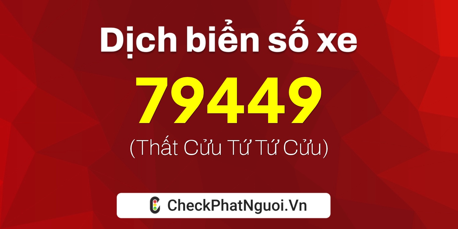 Dịch ý nghĩa <b>biển số xe 98B2-79449</b> tại website checkphatnguoi.vn