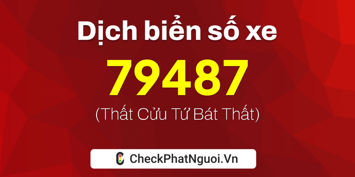 Dịch ý nghĩa <b>biển số xe 98A-79487</b> tại website checkphatnguoi.vn
