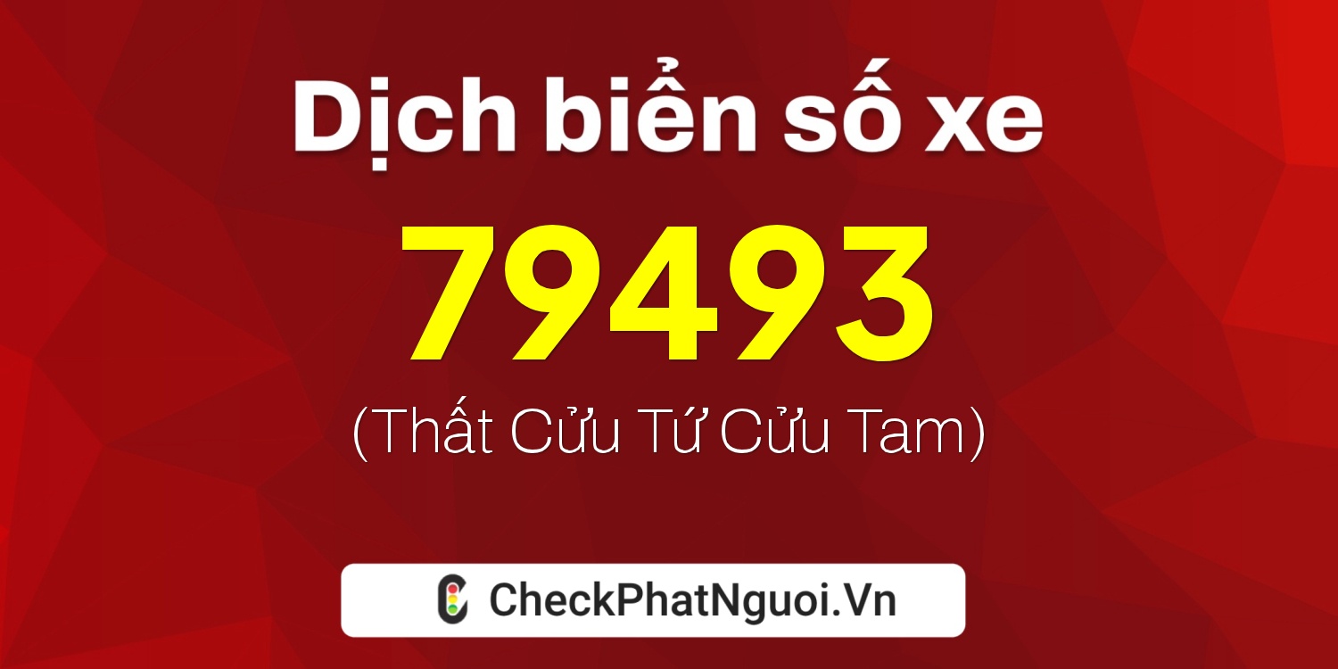 Dịch ý nghĩa <b>biển số xe 72A-79493</b> tại website checkphatnguoi.vn