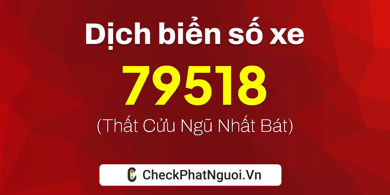 Dịch ý nghĩa <b>biển số xe 75F1-79518</b> tại website checkphatnguoi.vn