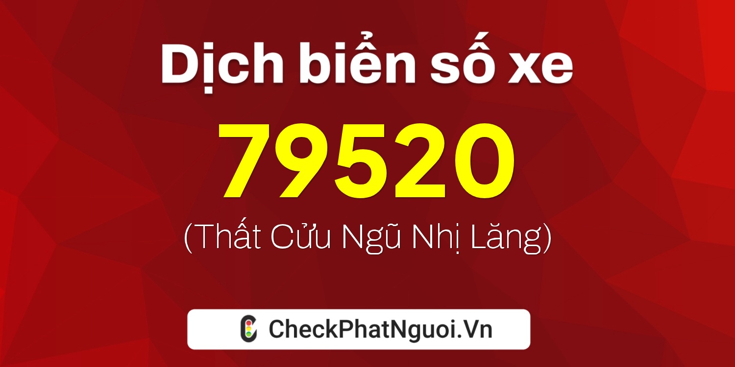 Dịch ý nghĩa <b>biển số xe 72A-79520</b> tại website checkphatnguoi.vn