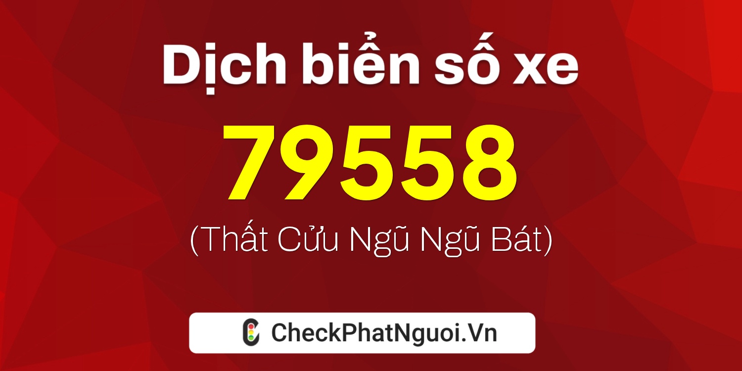 Dịch ý nghĩa <b>biển số xe 30K-79558</b> tại website checkphatnguoi.vn