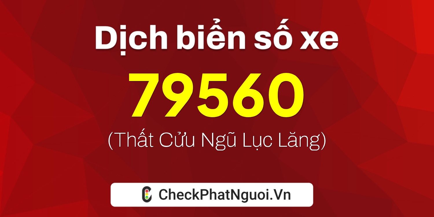 Dịch ý nghĩa <b>biển số xe 72A-79560</b> tại website checkphatnguoi.vn