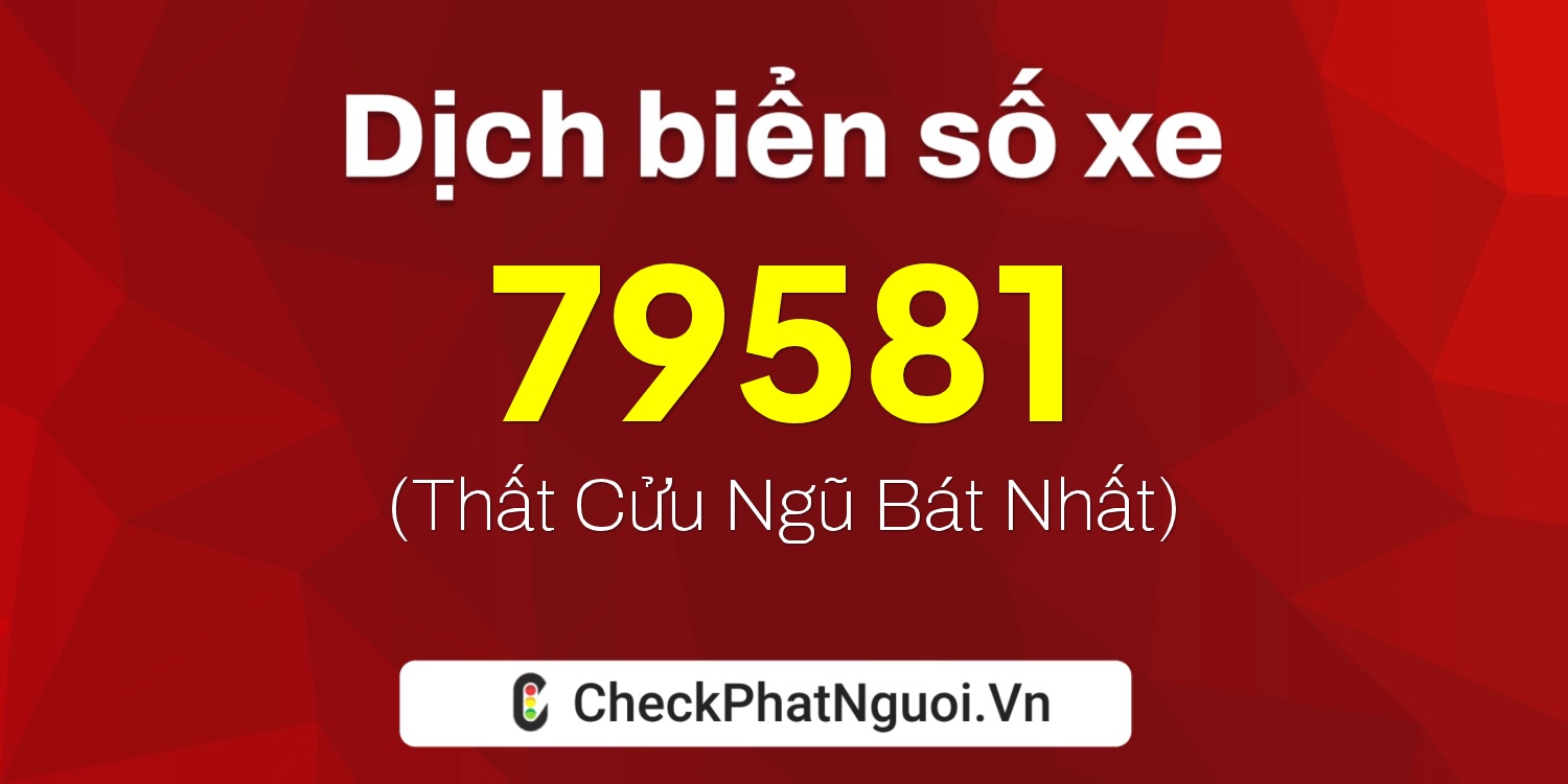 Dịch ý nghĩa <b>biển số xe 30A-79581</b> tại website checkphatnguoi.vn