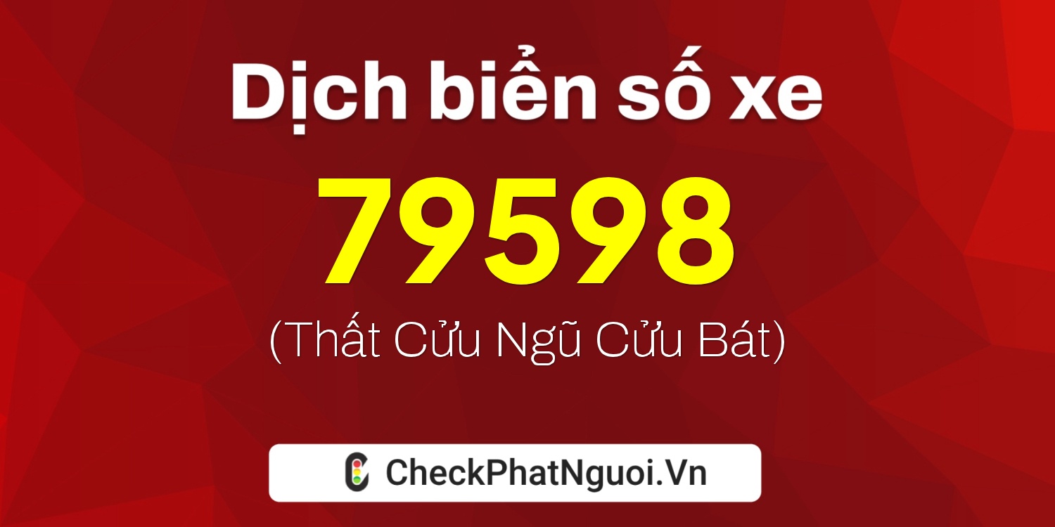 Dịch ý nghĩa <b>biển số xe 70AA-79598</b> tại website checkphatnguoi.vn