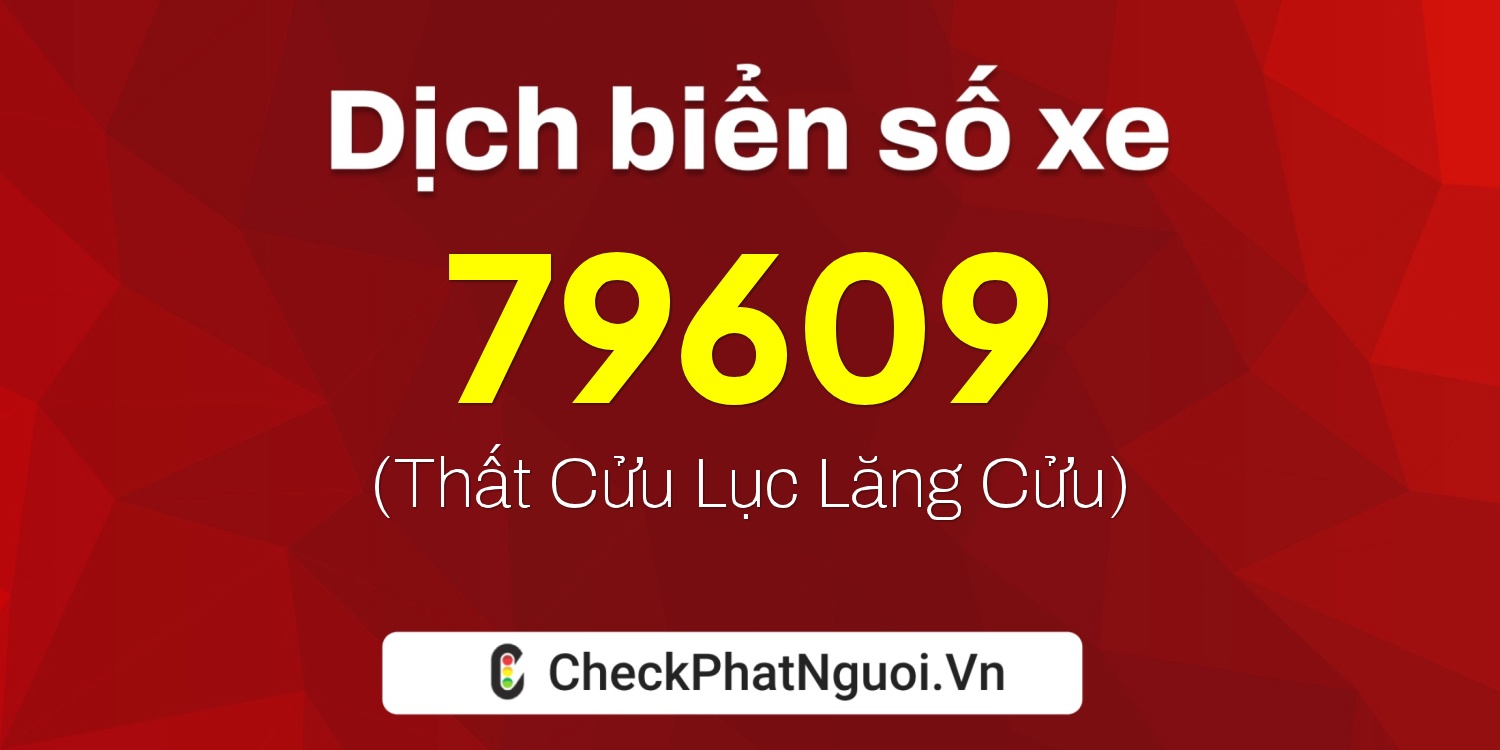 Dịch ý nghĩa <b>biển số xe 47A-79609</b> tại website checkphatnguoi.vn