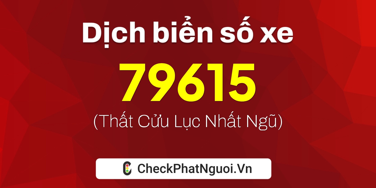 Dịch ý nghĩa <b>biển số xe 30E-79615</b> tại website checkphatnguoi.vn