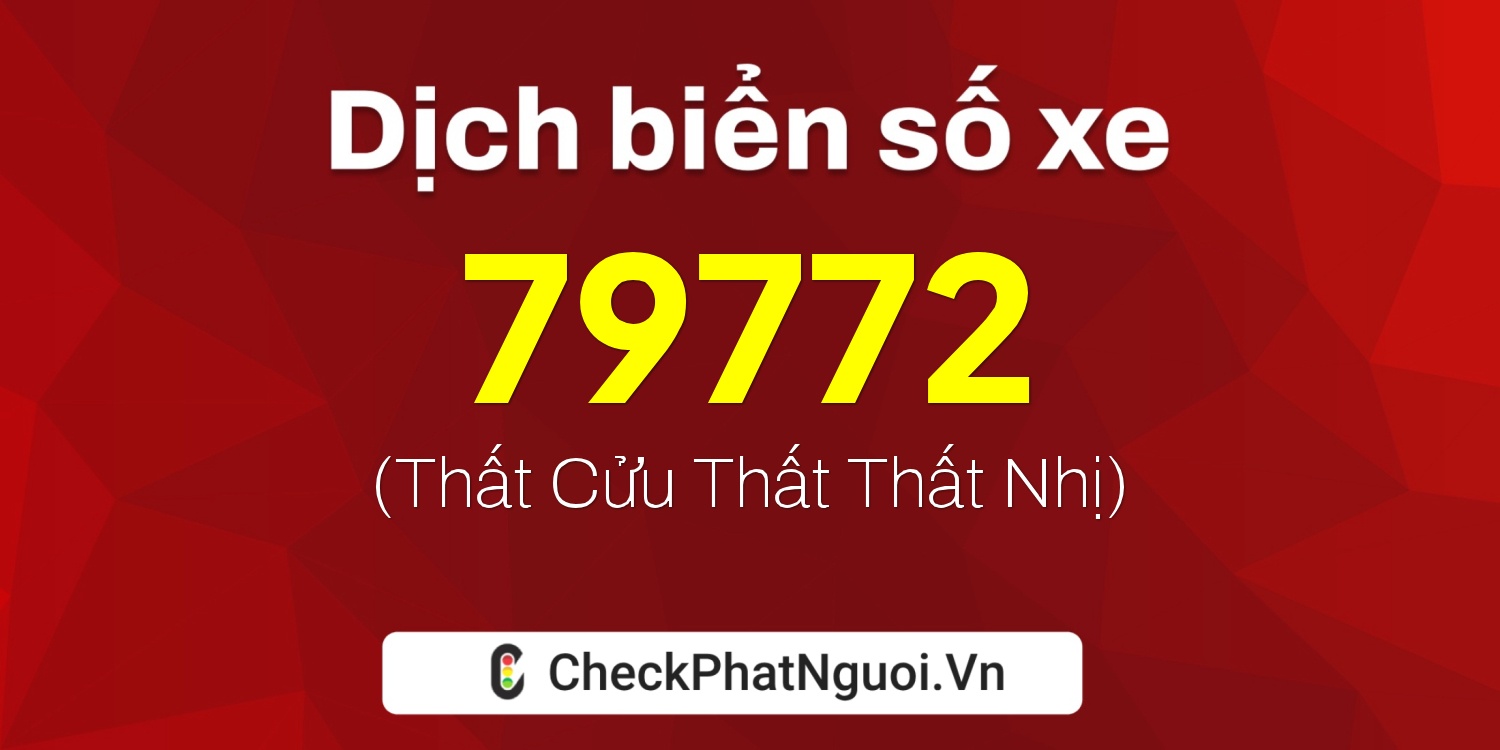 Dịch ý nghĩa <b>biển số xe 99A-79772</b> tại website checkphatnguoi.vn