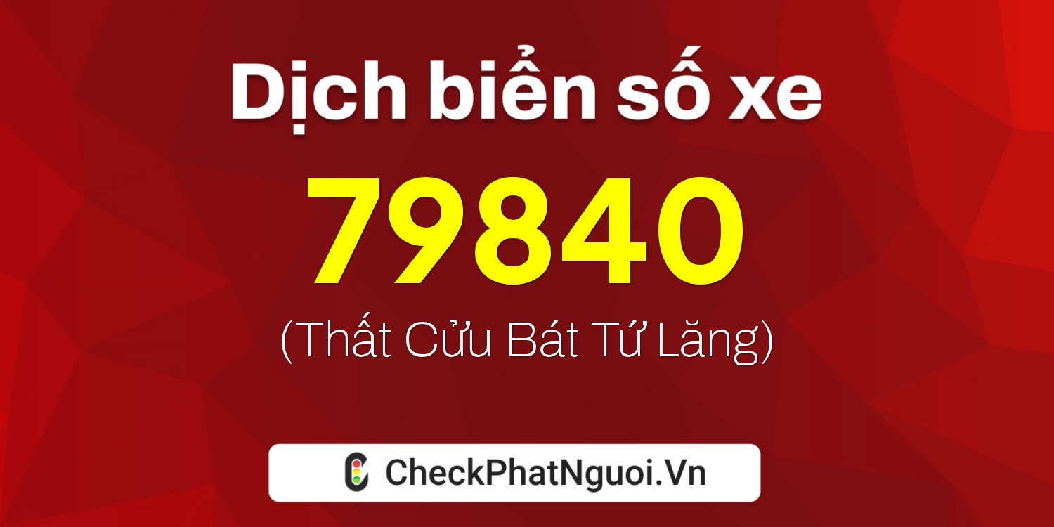 Dịch ý nghĩa <b>biển số xe 65B2-79840</b> tại website checkphatnguoi.vn