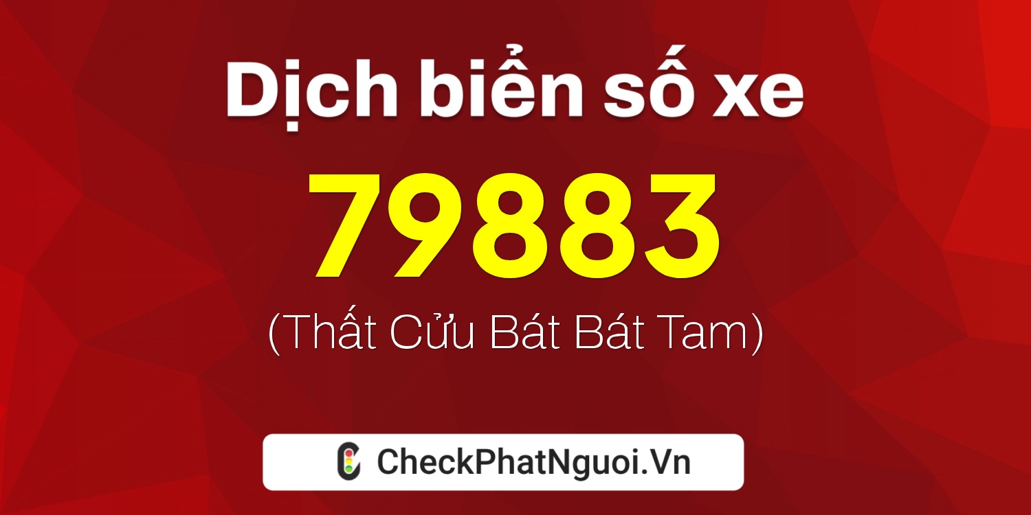 Dịch ý nghĩa <b>biển số xe 15K-79883</b> tại website checkphatnguoi.vn