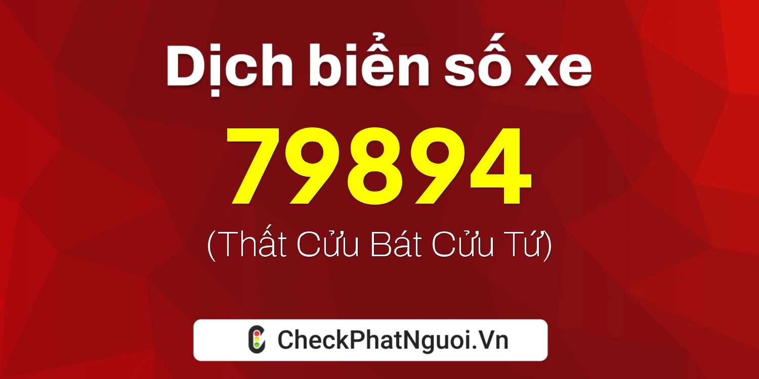 Dịch ý nghĩa <b>biển số xe 72A-79894</b> tại website checkphatnguoi.vn