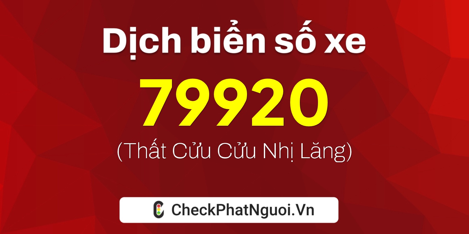 Dịch ý nghĩa <b>biển số xe 98A-79920</b> tại website checkphatnguoi.vn