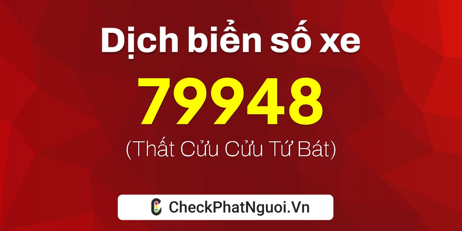 Dịch ý nghĩa <b>biển số xe 98A-79948</b> tại website checkphatnguoi.vn