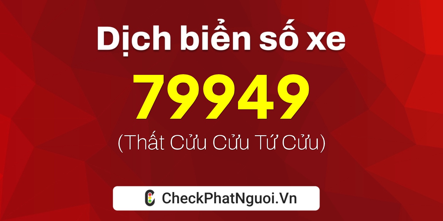 Dịch ý nghĩa <b>biển số xe 72A-79949</b> tại website checkphatnguoi.vn