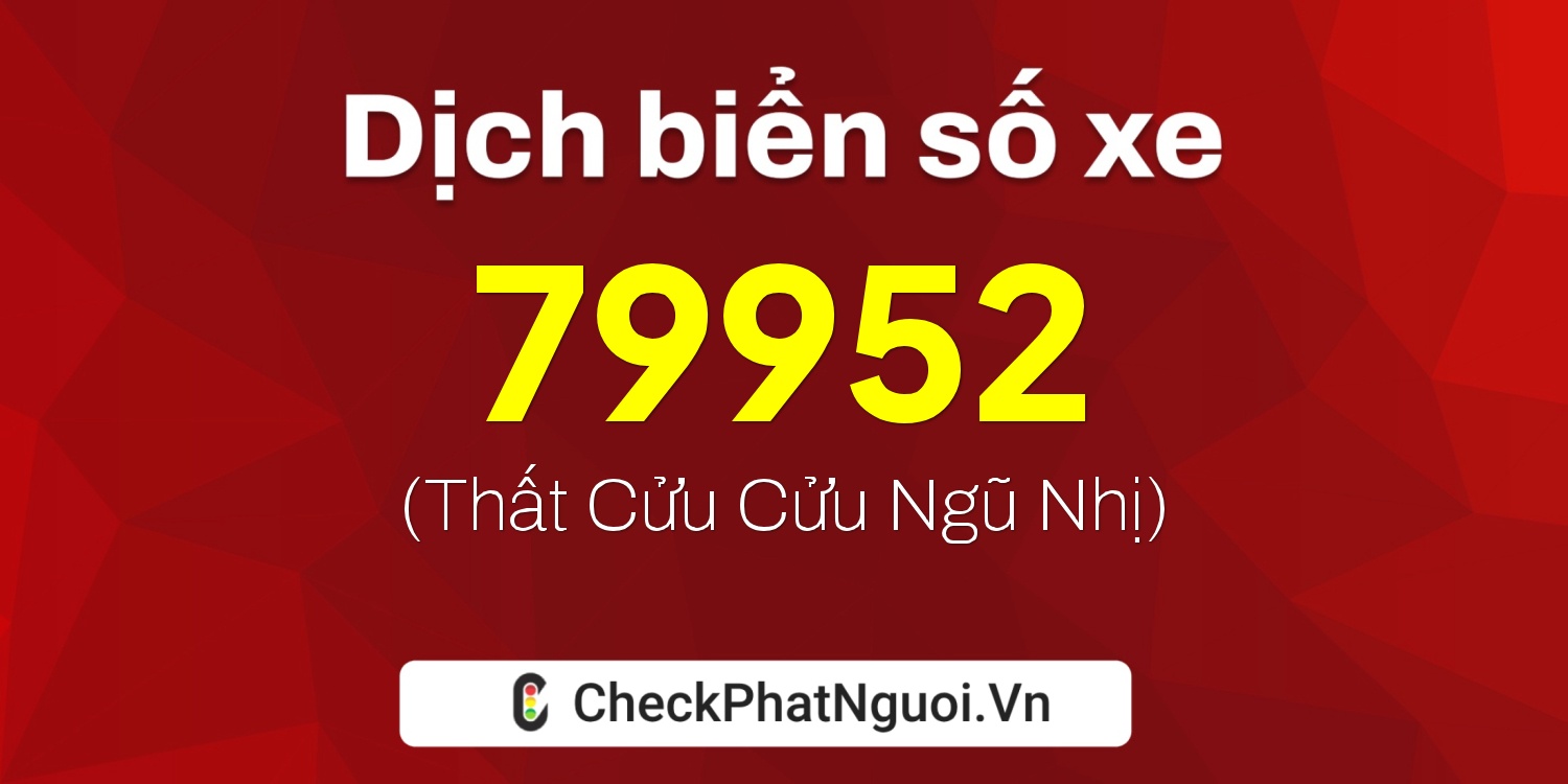 Dịch ý nghĩa <b>biển số xe 91H1-79952</b> tại website checkphatnguoi.vn