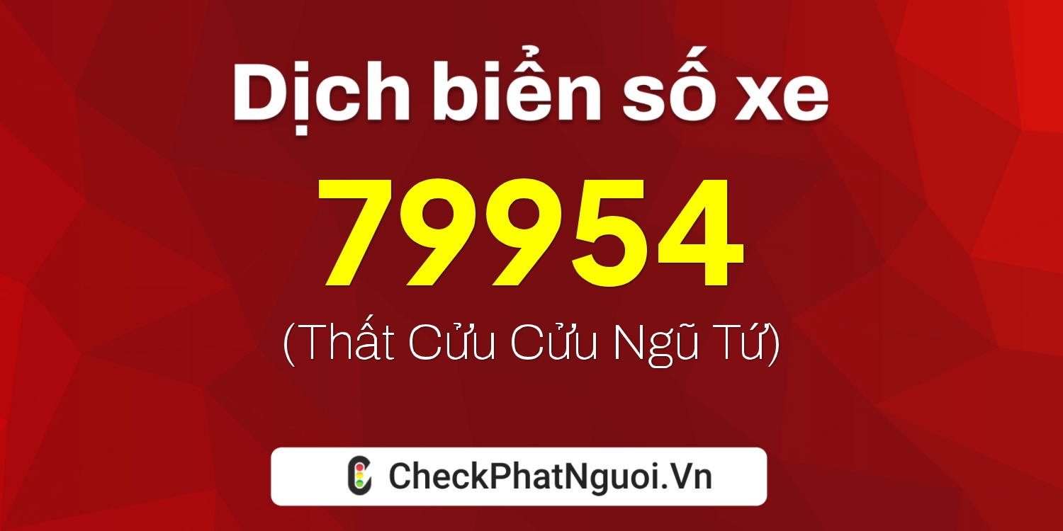 Dịch ý nghĩa <b>biển số xe 34A-79954</b> tại website checkphatnguoi.vn