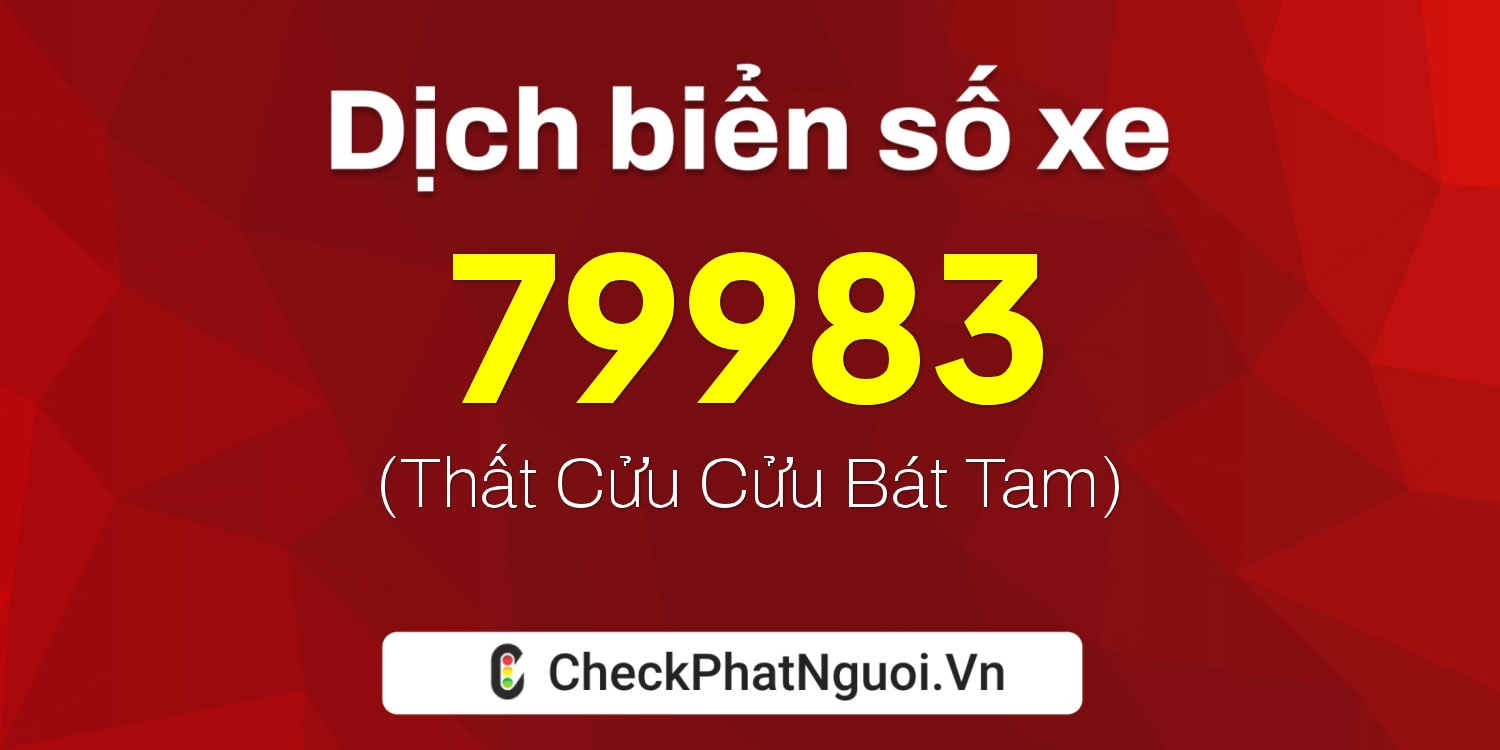Dịch ý nghĩa <b>biển số xe 89A-79983</b> tại website checkphatnguoi.vn