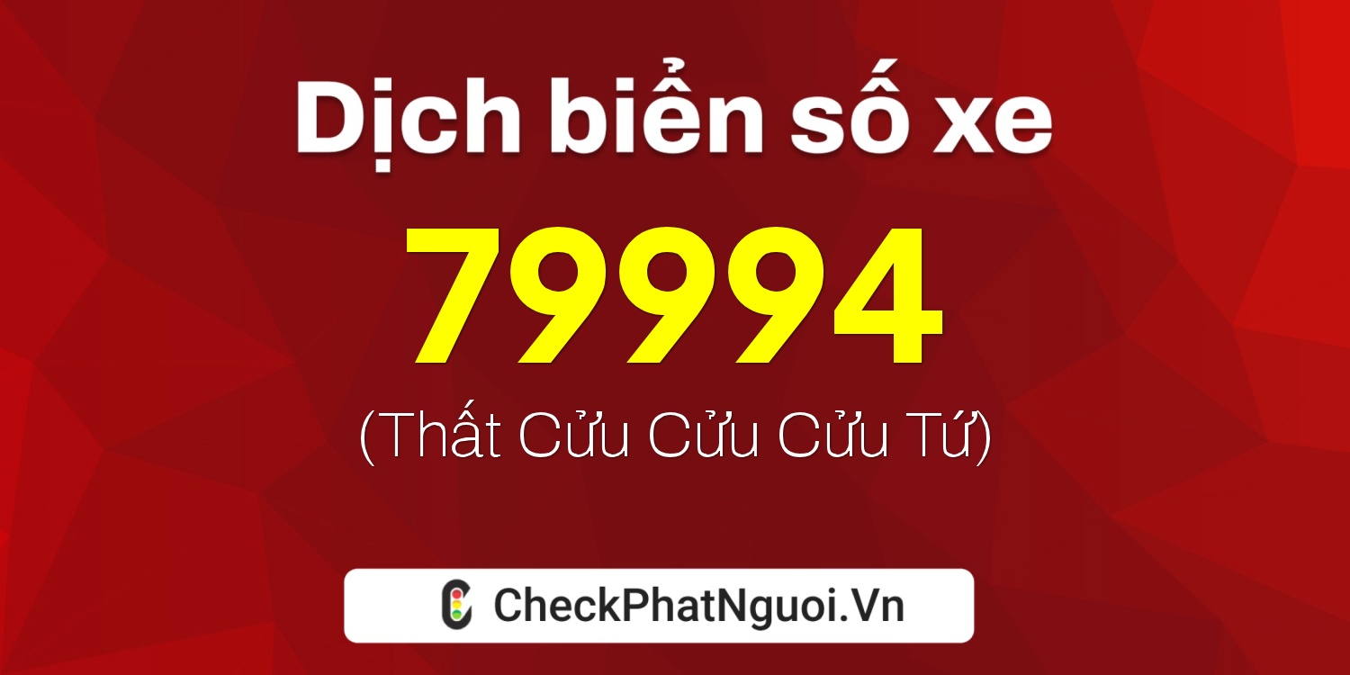 Dịch ý nghĩa <b>biển số xe 15K-79994</b> tại website checkphatnguoi.vn