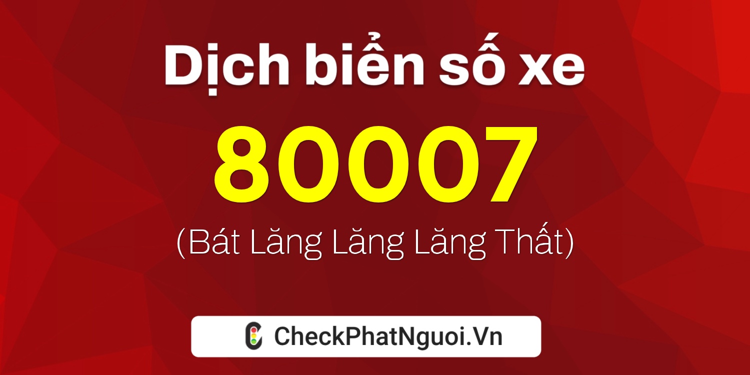 Dịch ý nghĩa <b>biển số xe 37A-80007</b> tại website checkphatnguoi.vn