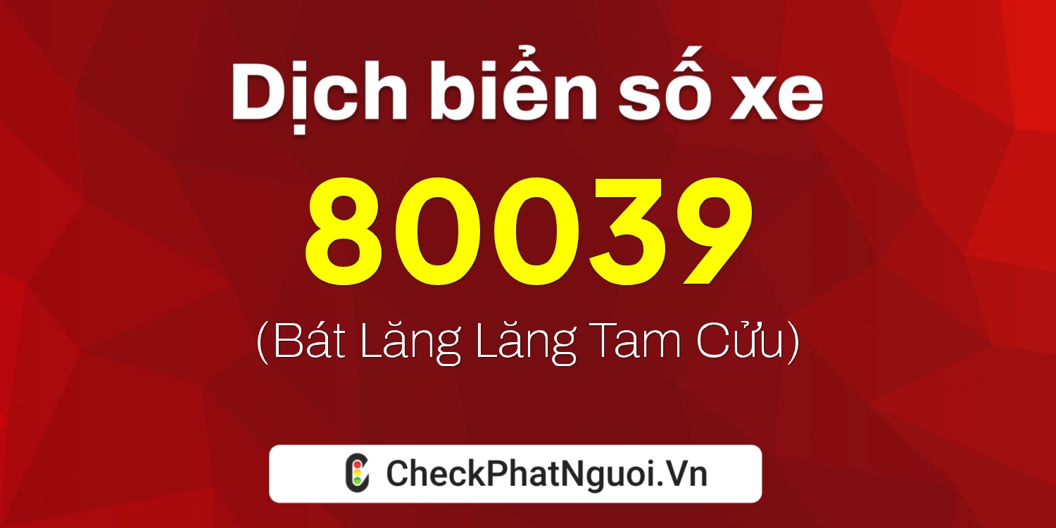 Dịch ý nghĩa <b>biển số xe 72A-80039</b> tại website checkphatnguoi.vn