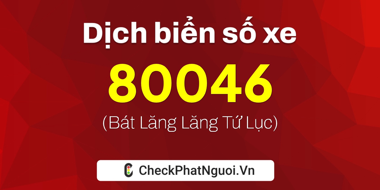 Dịch ý nghĩa <b>biển số xe 60B3-80046</b> tại website checkphatnguoi.vn