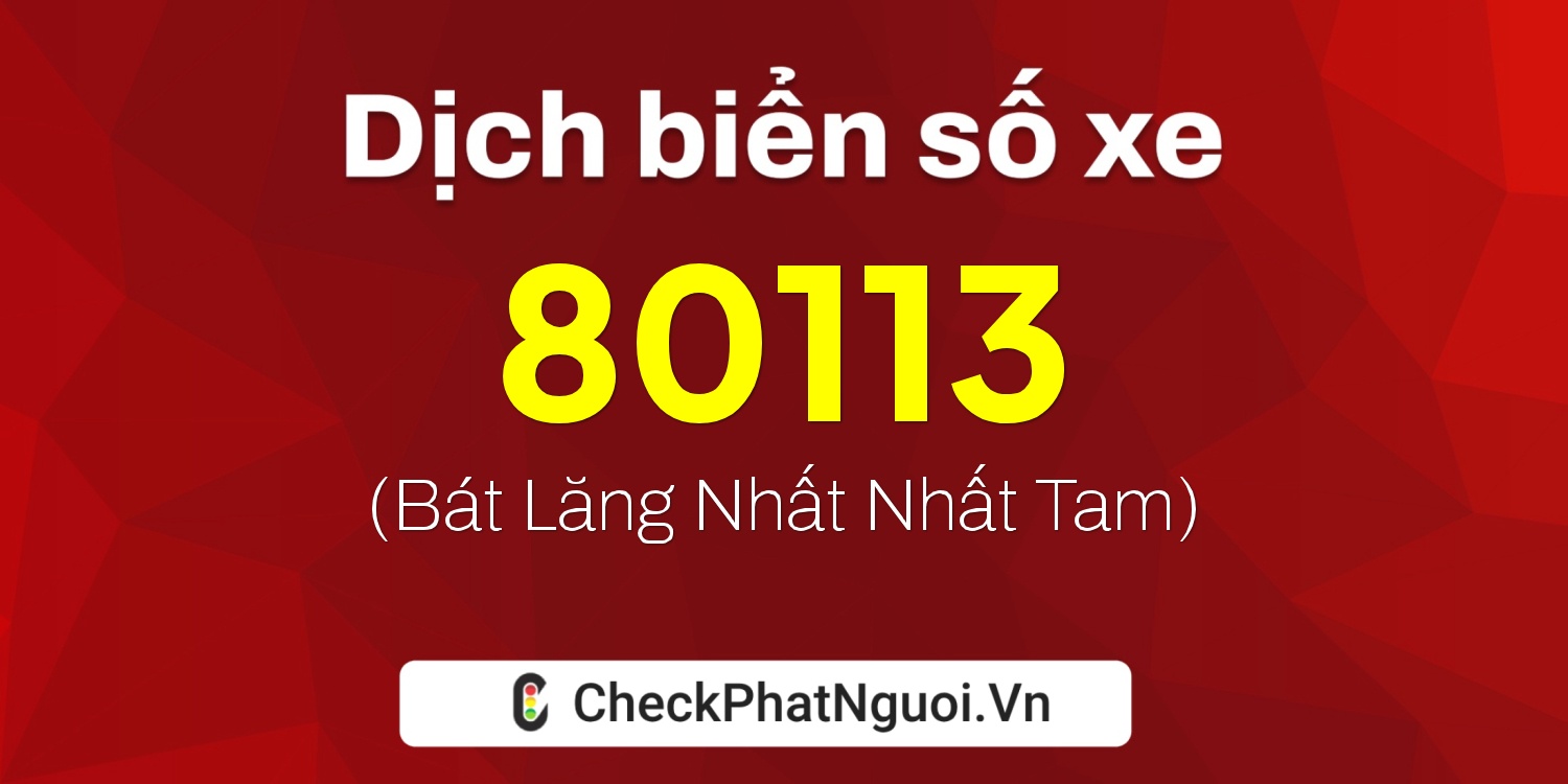 Dịch ý nghĩa <b>biển số xe 15G1-80113</b> tại website checkphatnguoi.vn